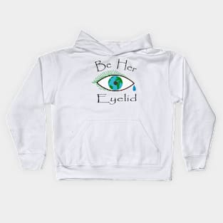 Be her eyelid, Protect earth like how an eyelid protects the eyeball. Kids Hoodie